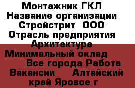 Монтажник ГКЛ › Название организации ­ Стройстрит, ООО › Отрасль предприятия ­ Архитектура › Минимальный оклад ­ 40 000 - Все города Работа » Вакансии   . Алтайский край,Яровое г.